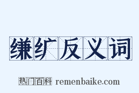 缣纩反义词是什么意思的图片